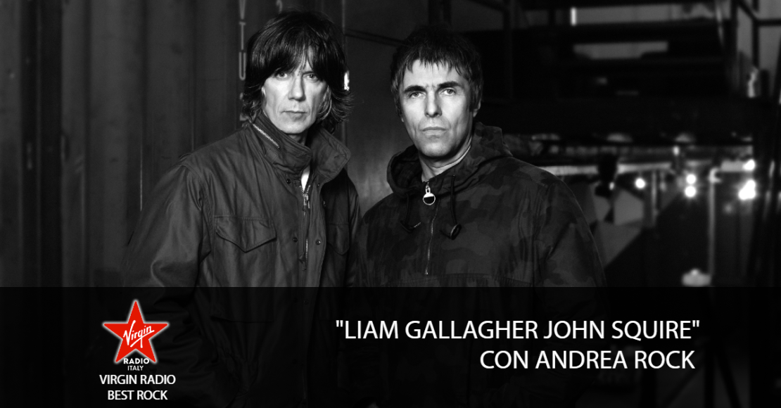 Liam Gallagher John Squire - con Andrea Rock