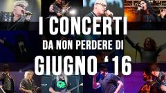 I concerti da non perdere di giugno '16