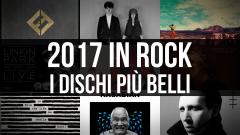 2017 in Rock! I dischi più belli dell'anno. Scoprili tutti