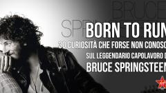 Bruce Springsteen: 30 curiosità che forse non conosci su “Born to Run”, il leggendario capolavoro del Boss