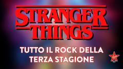Stranger Things 3: tutto il rock contenuto nella terza stagione della serie! Scoprilo qui