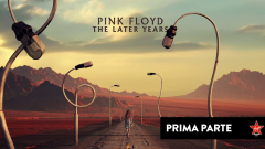 Pink Floyd - "The Later Years". Riascolta la prima parte dello speciale a cura di Massimo Cotto. 