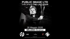 Public Image Ltd: UFFICIALE in concerto a Milano il 26 maggio. Tutte le info