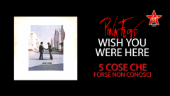 Wish You Were Here: 5 cose che forse non sai sullo storico album dei Pink Floyd