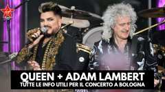 QUEEN + ADAM LAMBERT: tutte le info utili per i concerti a Bologna