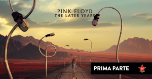 Pink Floyd - "The Later Years". Riascolta la prima parte dello speciale a cura di Massimo Cotto. 