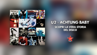 Achtung Baby: scopri la vera storia dell'album degli U2 del 1991